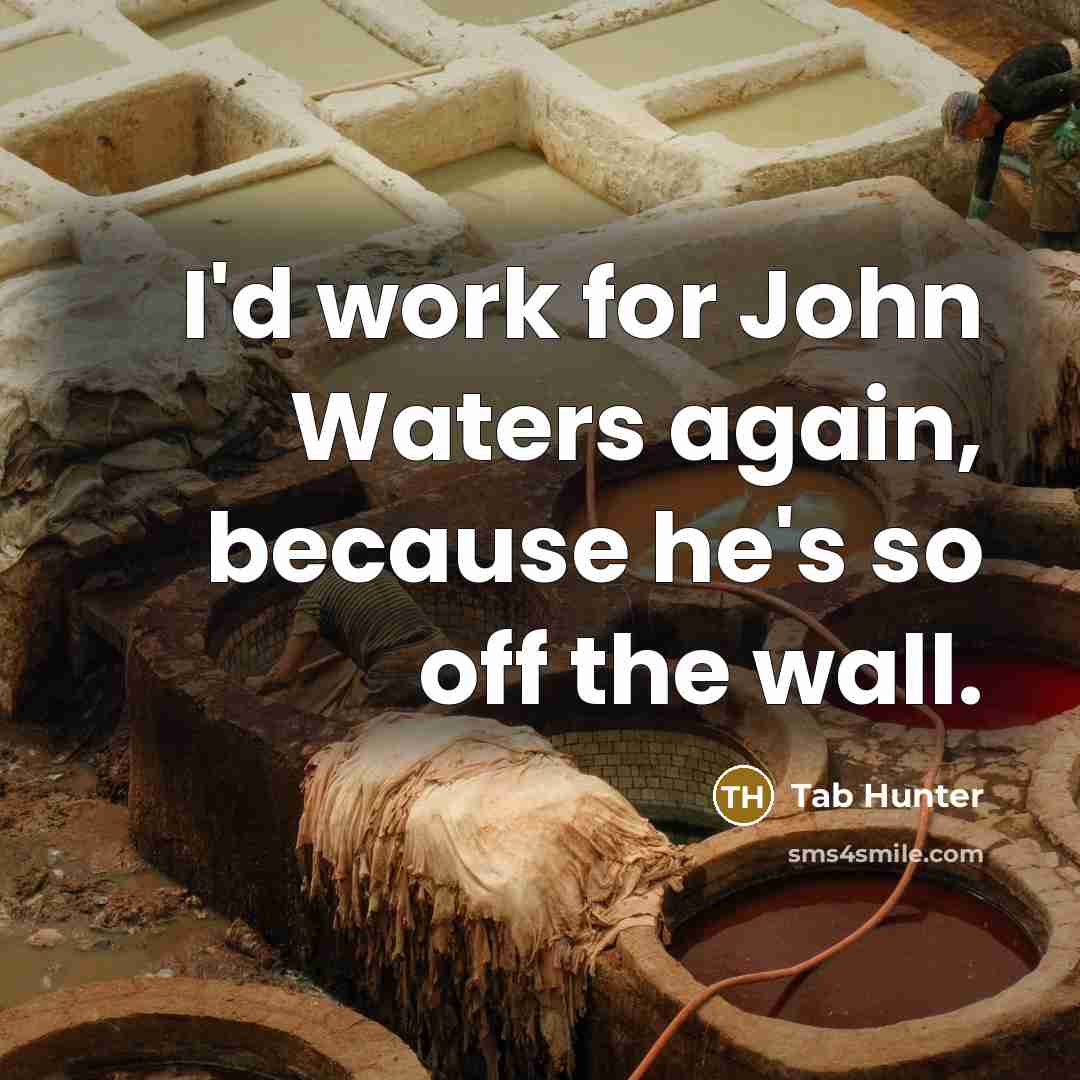 “I'd work for John Waters again, because he's so off the wall.” quote by Tab Hunter