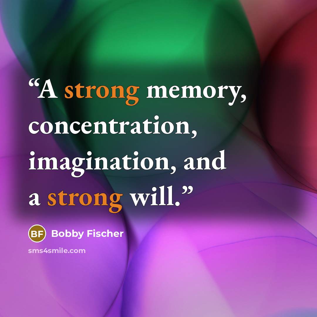 “A strong memory, concentration, imagination, and a strong will.” quote by Bobby Fischer