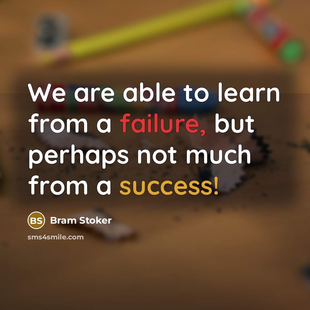 “We are able to learn from a failure, but perhaps not much from a success!” quote by Bram Stoker