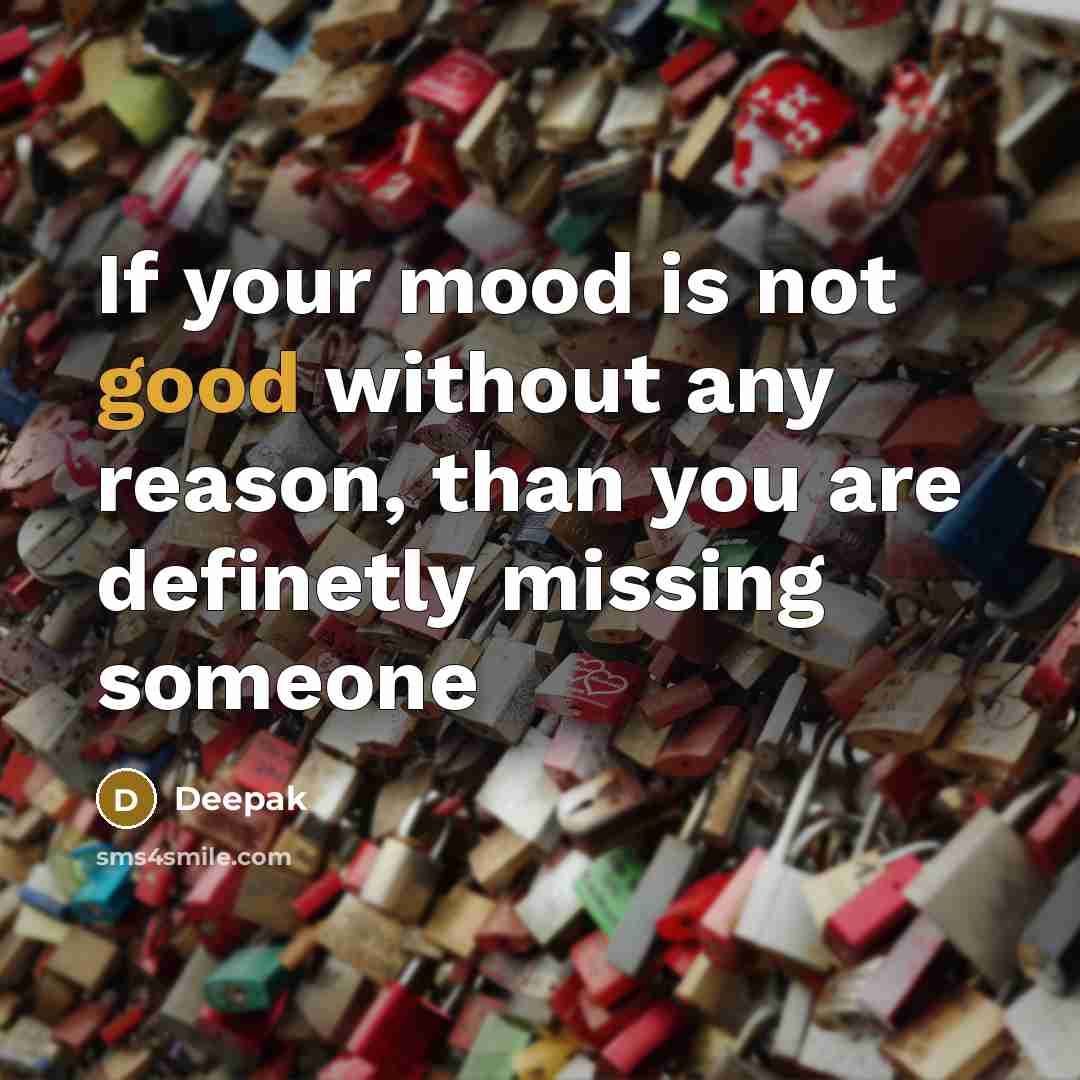 “If your mood is not good without any reason, than you are definetly missing someone” quote by Deepak