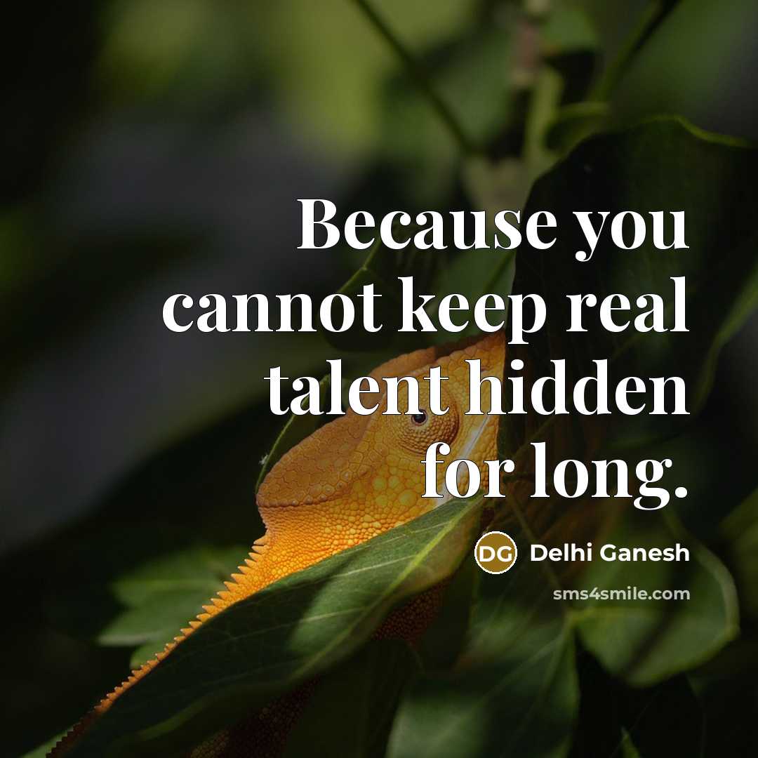 “Because you cannot keep real talent hidden for long.” quote by Delhi Ganesh