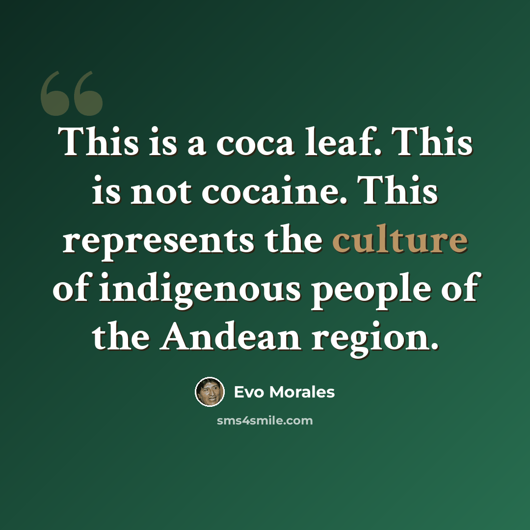 “This is a coca leaf. This is not cocaine. This represents the culture of indigenous people of the Andean region.” quote by Evo Morales
