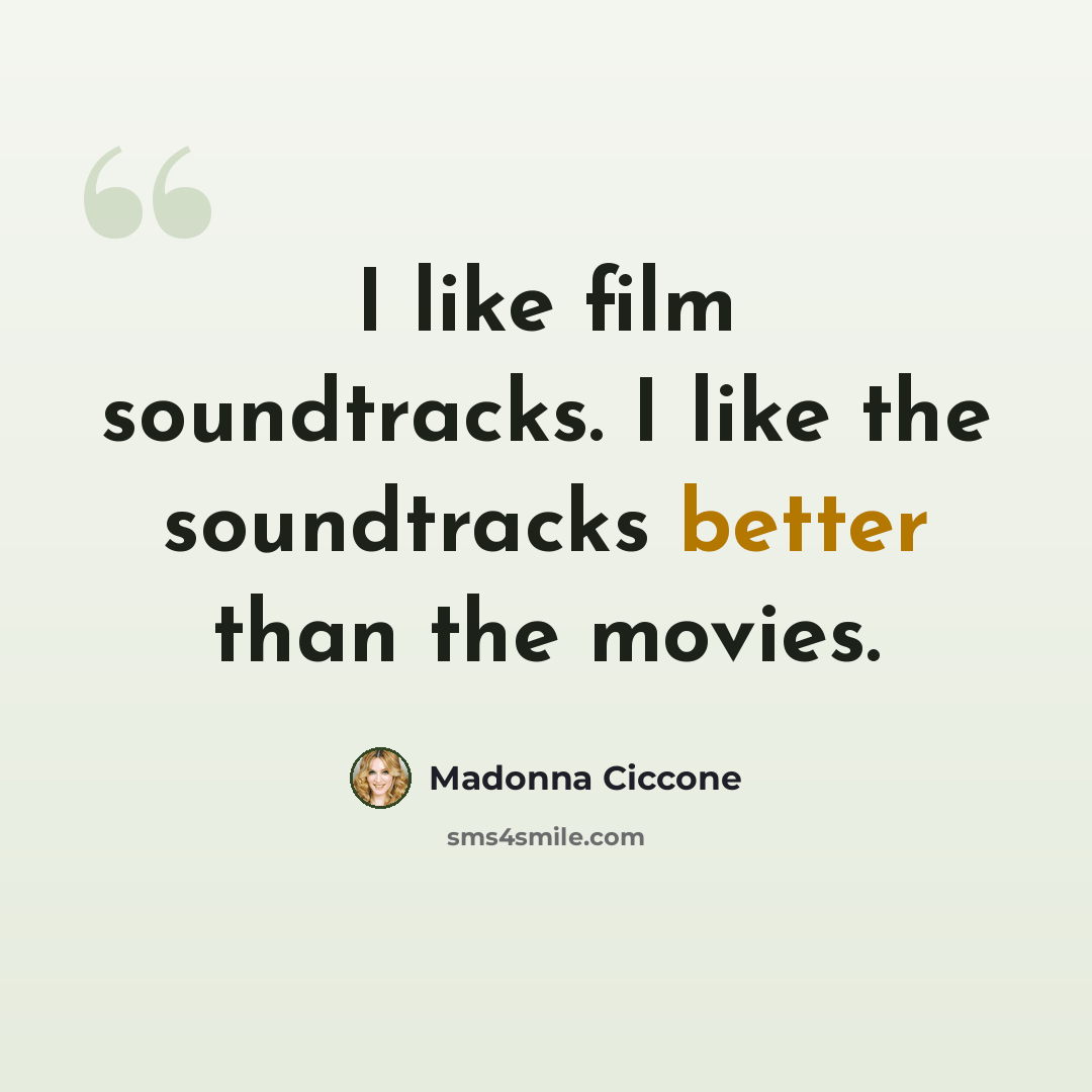 “I like film soundtracks. I like the soundtracks better than the movies.” quote by Madonna Ciccone