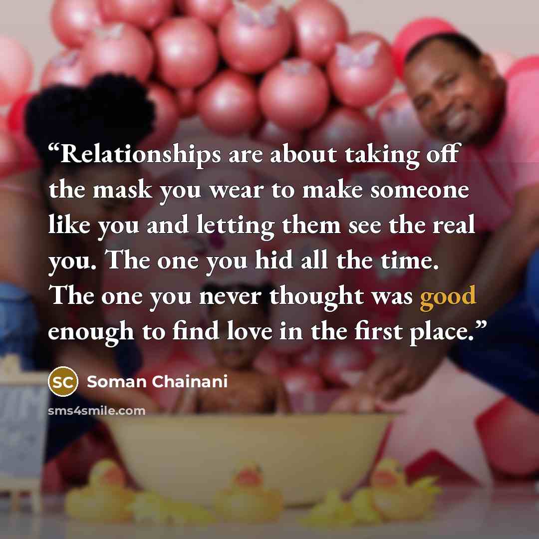 “Relationships are about taking off the mask you wear to make someone like you and letting them see the real you. The one you hid all the time. The one you never thought was good enough to find love in the first place.” quote by Soman Chainani