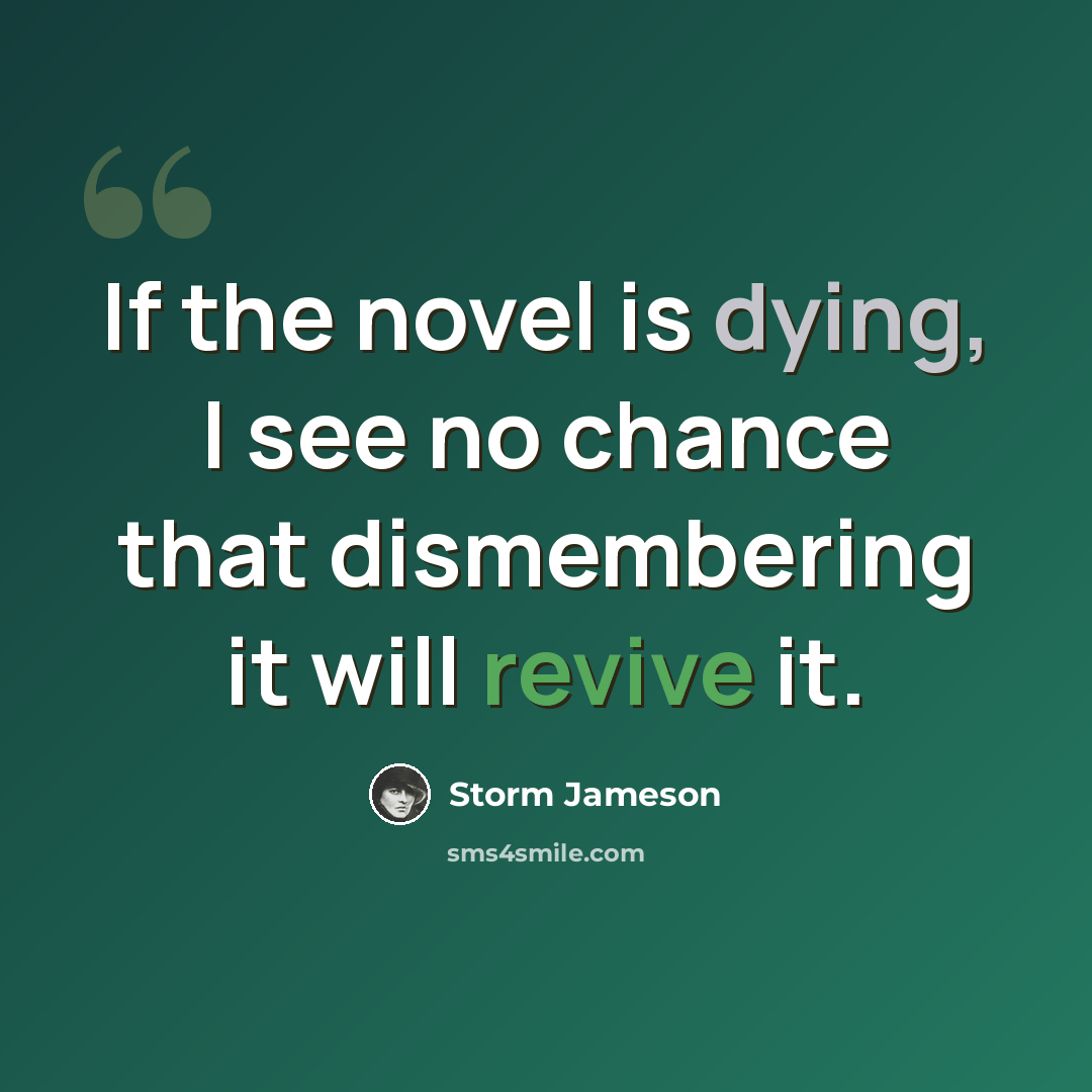 “If the novel is dying, I see no chance that dismembering it will revive it.” quote by Storm Jameson