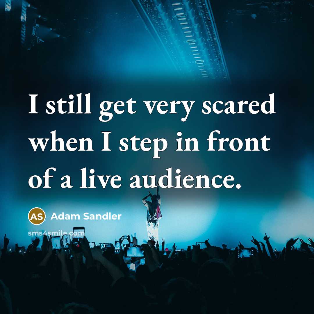 “I still get very scared when I step in front of a live audience.” quote by Adam Sandler