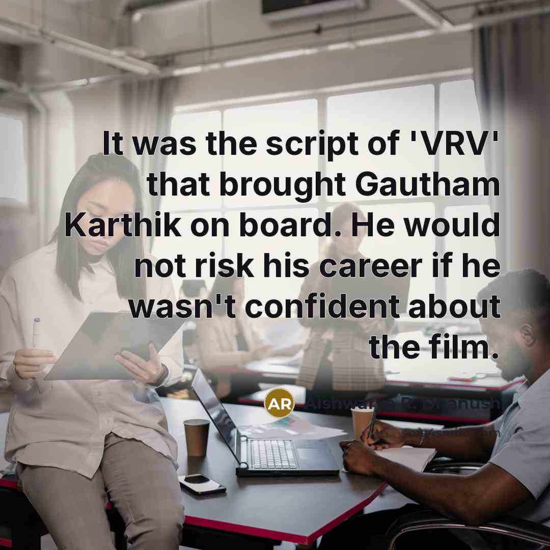 “It was the script of 'VRV' that brought Gautham Karthik on board. He would not risk his career if he wasn't confident about the film.” quote by Aishwarya R. Dhanush