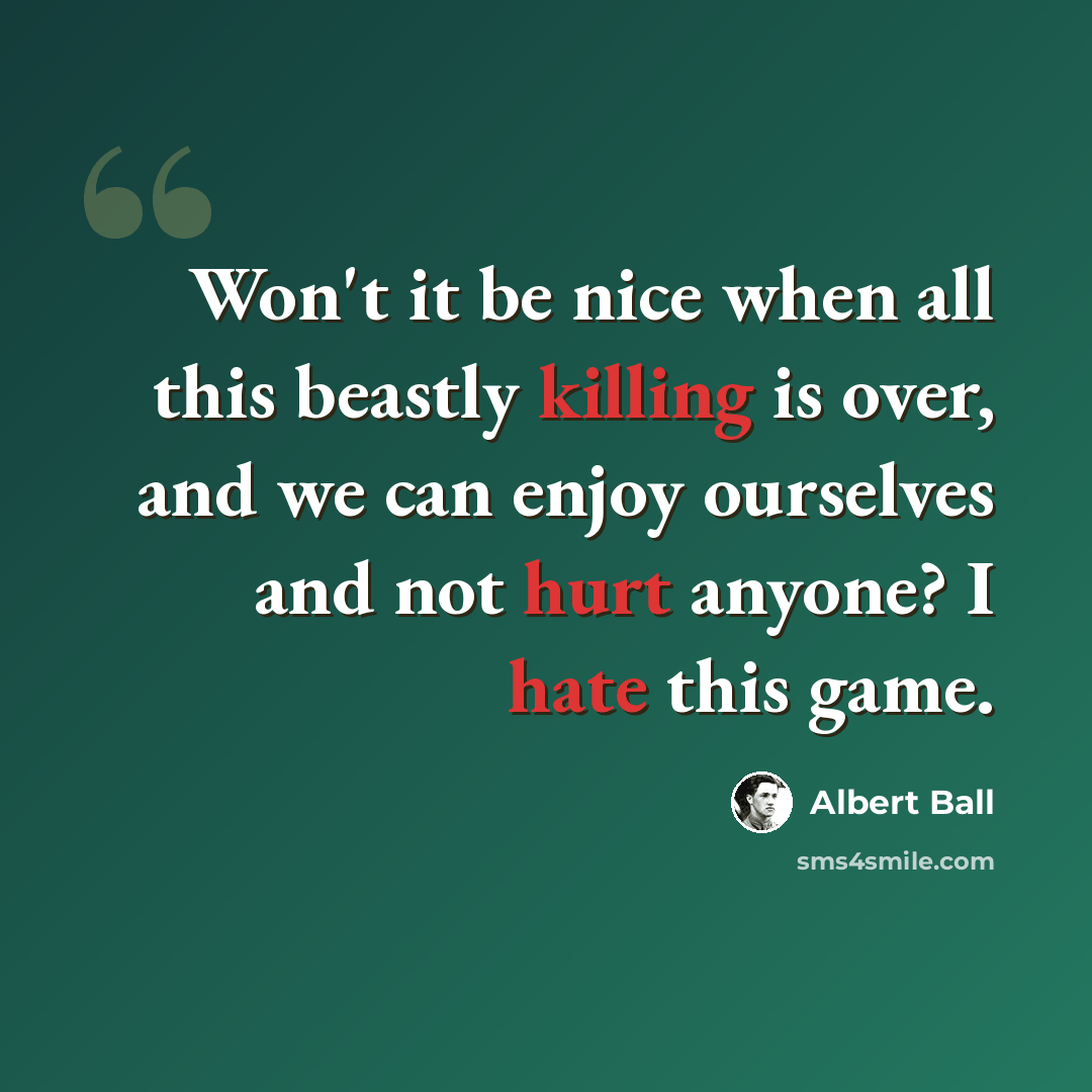 “Won't it be nice when all this beastly killing is over, and we can enjoy ourselves and not hurt anyone? I hate this game.” quote by Albert Ball