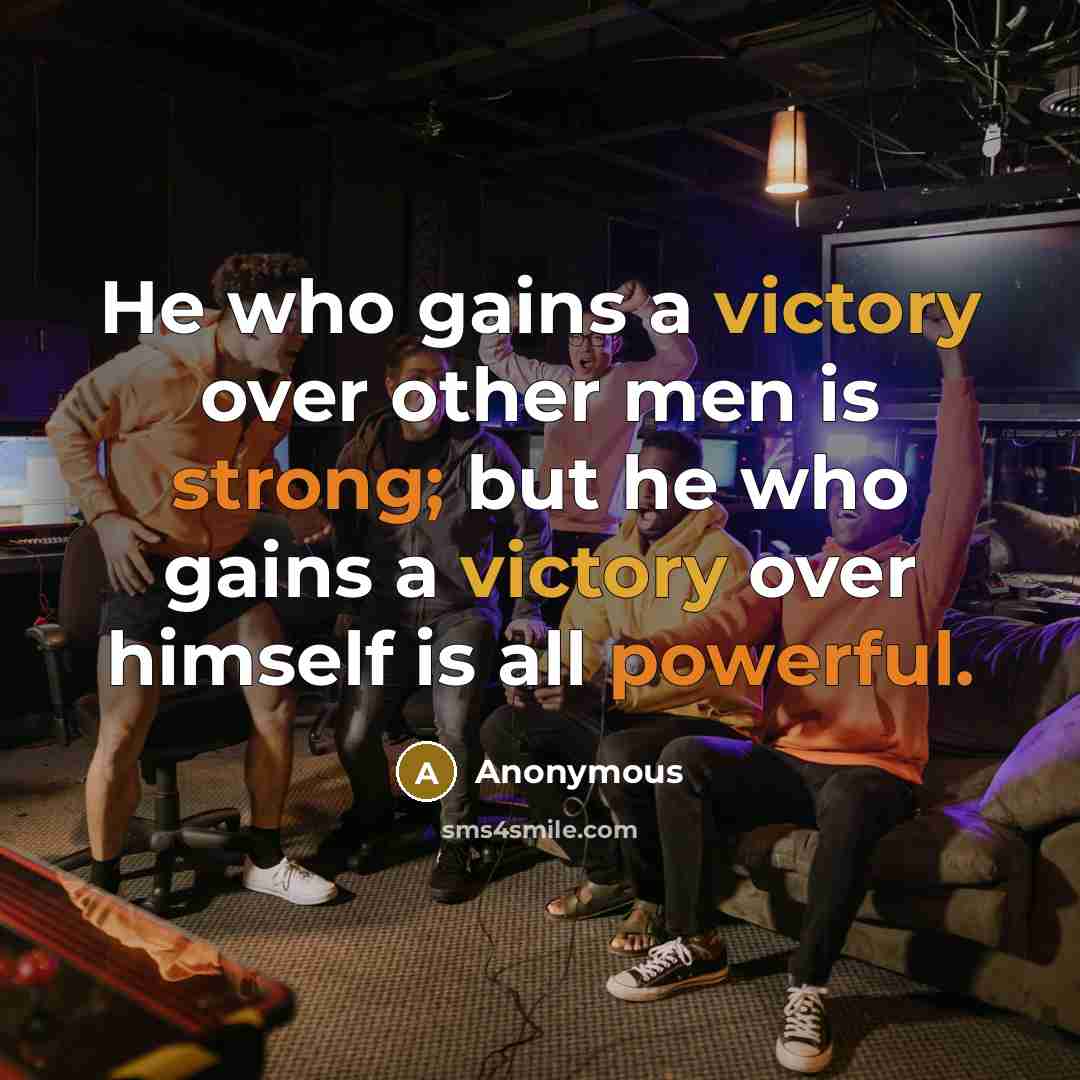 “He who gains a victory over other men is strong; but he who gains a victory over himself is all powerful.” quote by Anonymous