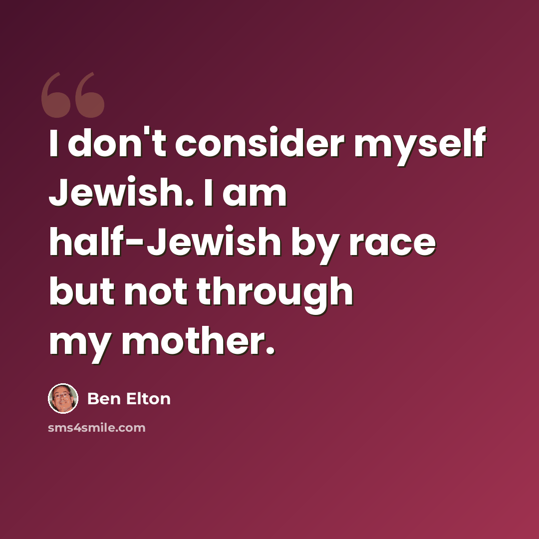 “I don't consider myself Jewish. I am half-Jewish by race but not through my mother.” quote by Ben Elton
