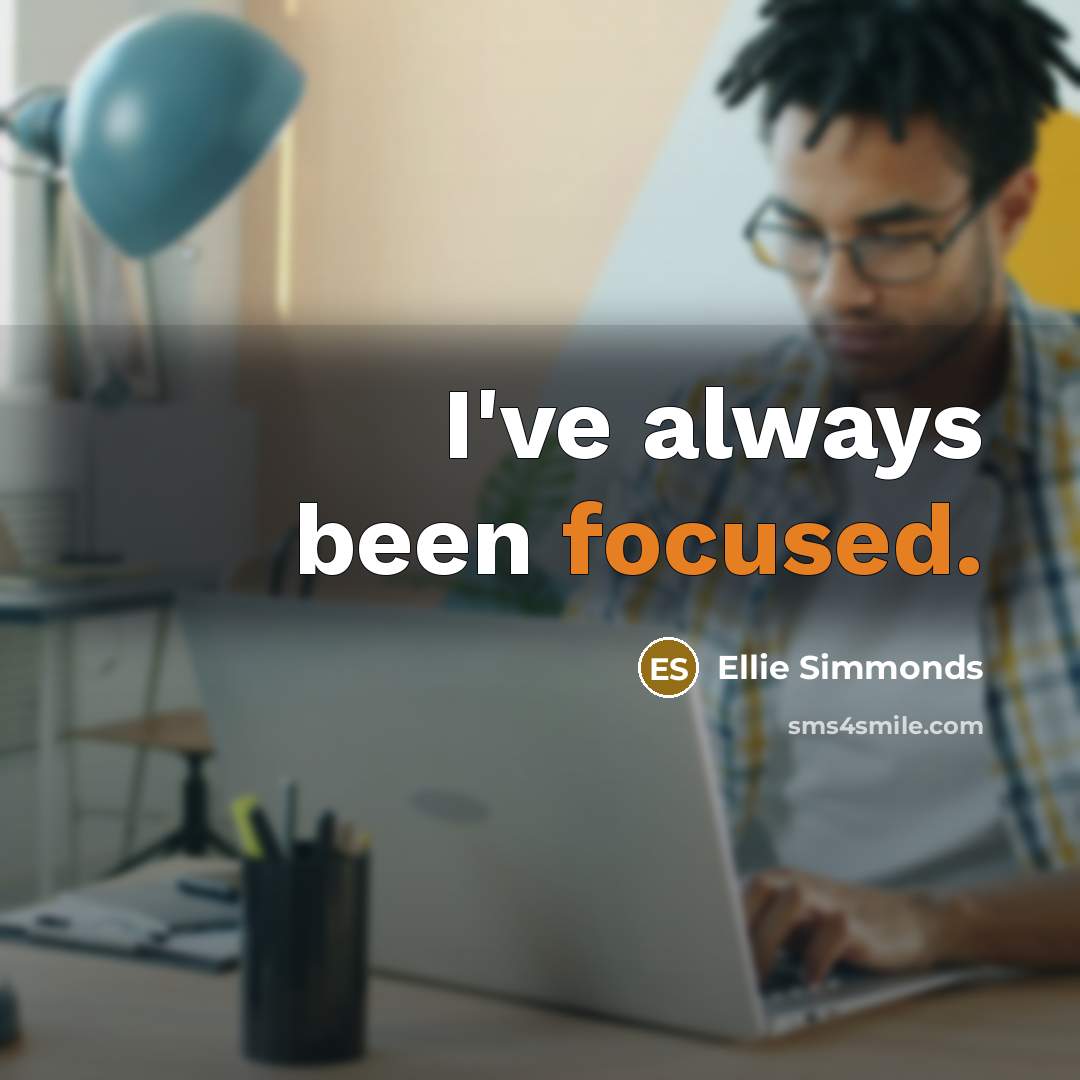“I've always been focused.” quote by Ellie Simmonds