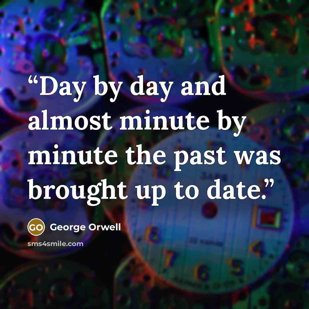 “Day by day and almost minute by minute the past was brought up to date.” quote by George Orwell