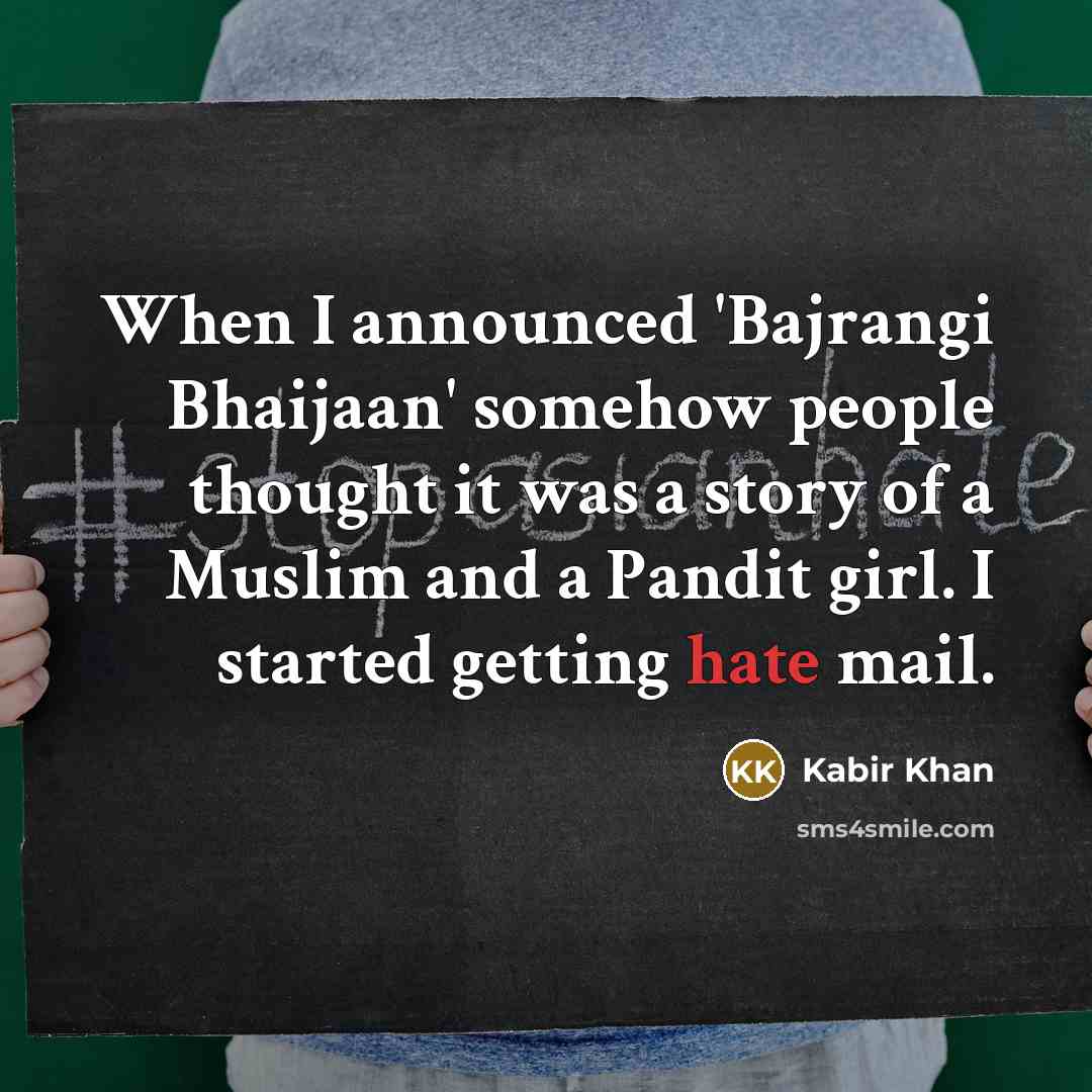 “When I announced 'Bajrangi Bhaijaan' somehow people thought it was a story of a Muslim and a Pandit girl. I started getting hate mail.” quote by Kabir Khan