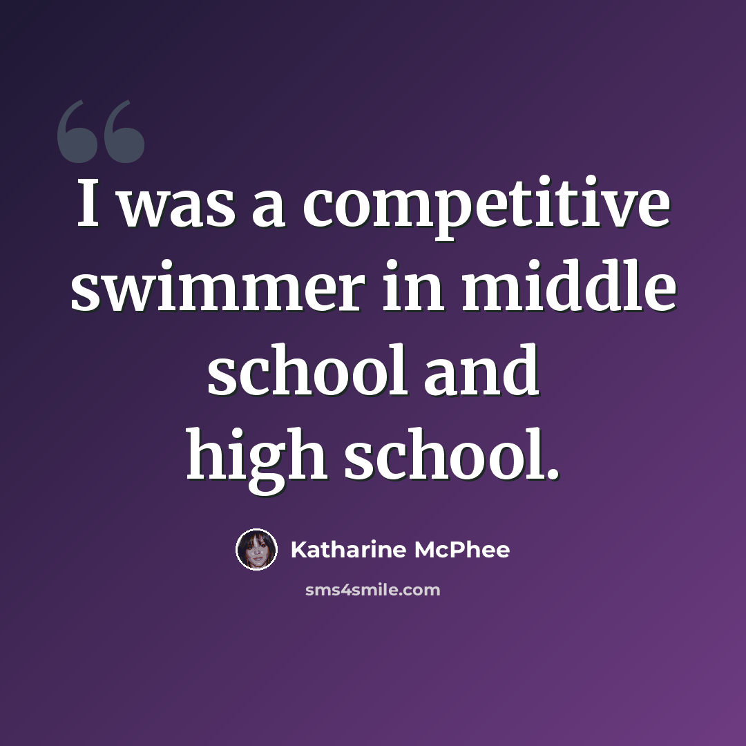 “I was a competitive swimmer in middle school and high school.” quote by Katharine McPhee