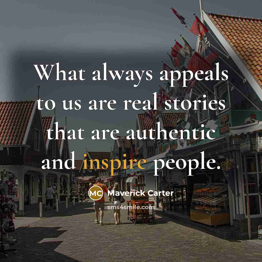 “What always appeals to us are real stories that are authentic and inspire people.” quote by Maverick Carter