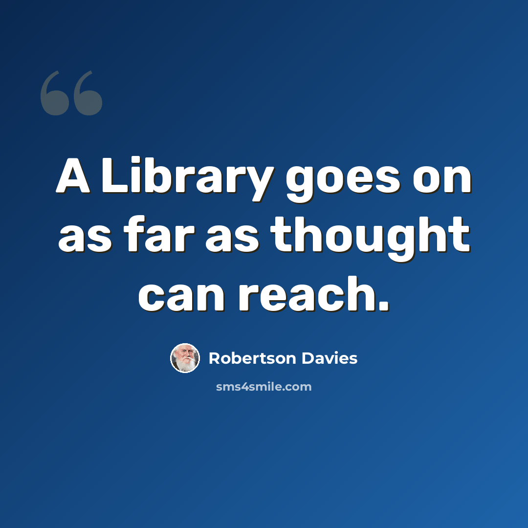 “A Library goes on as far as thought can reach.” quote by Robertson Davies