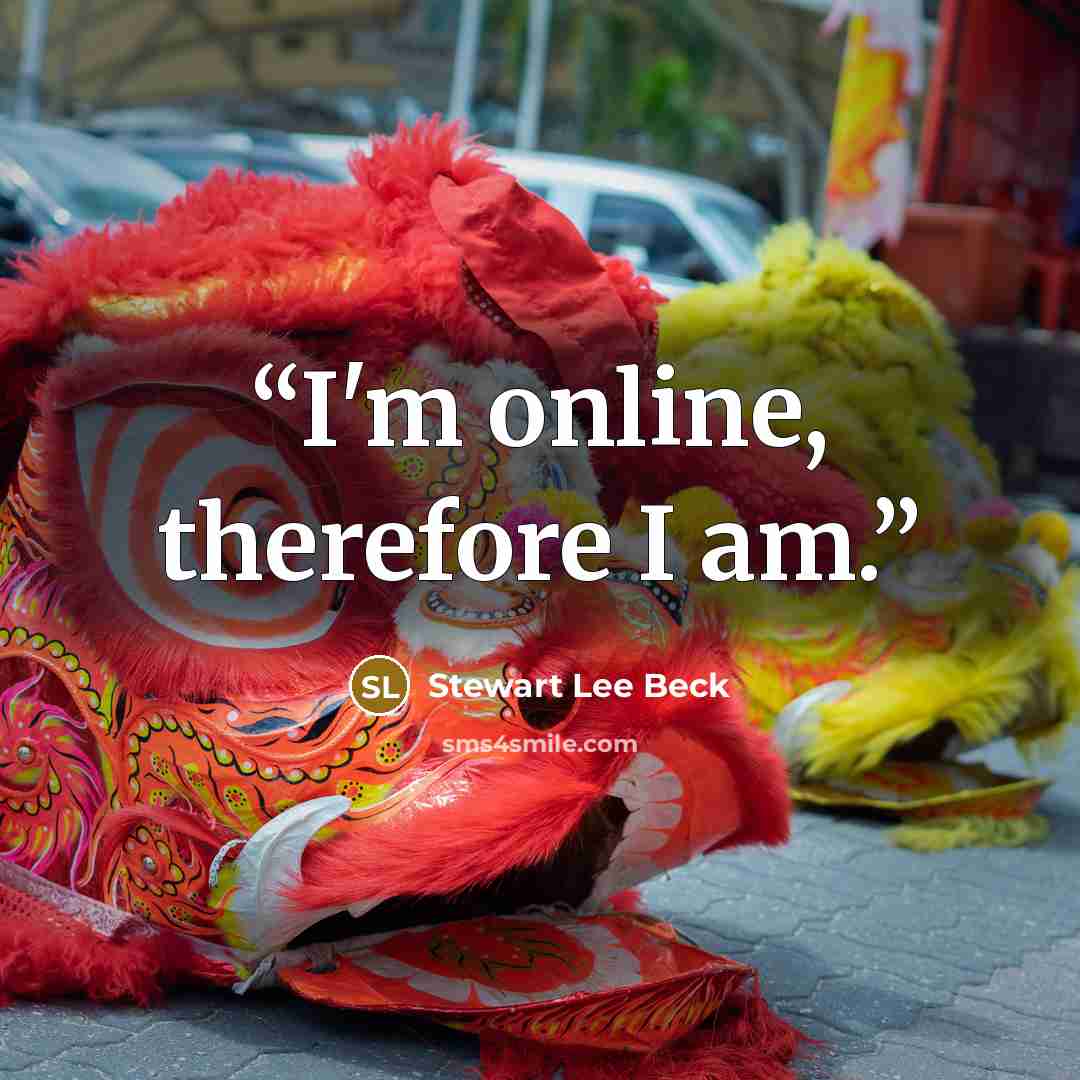 “I'm online, therefore I am.” quote by Stewart Lee Beck
