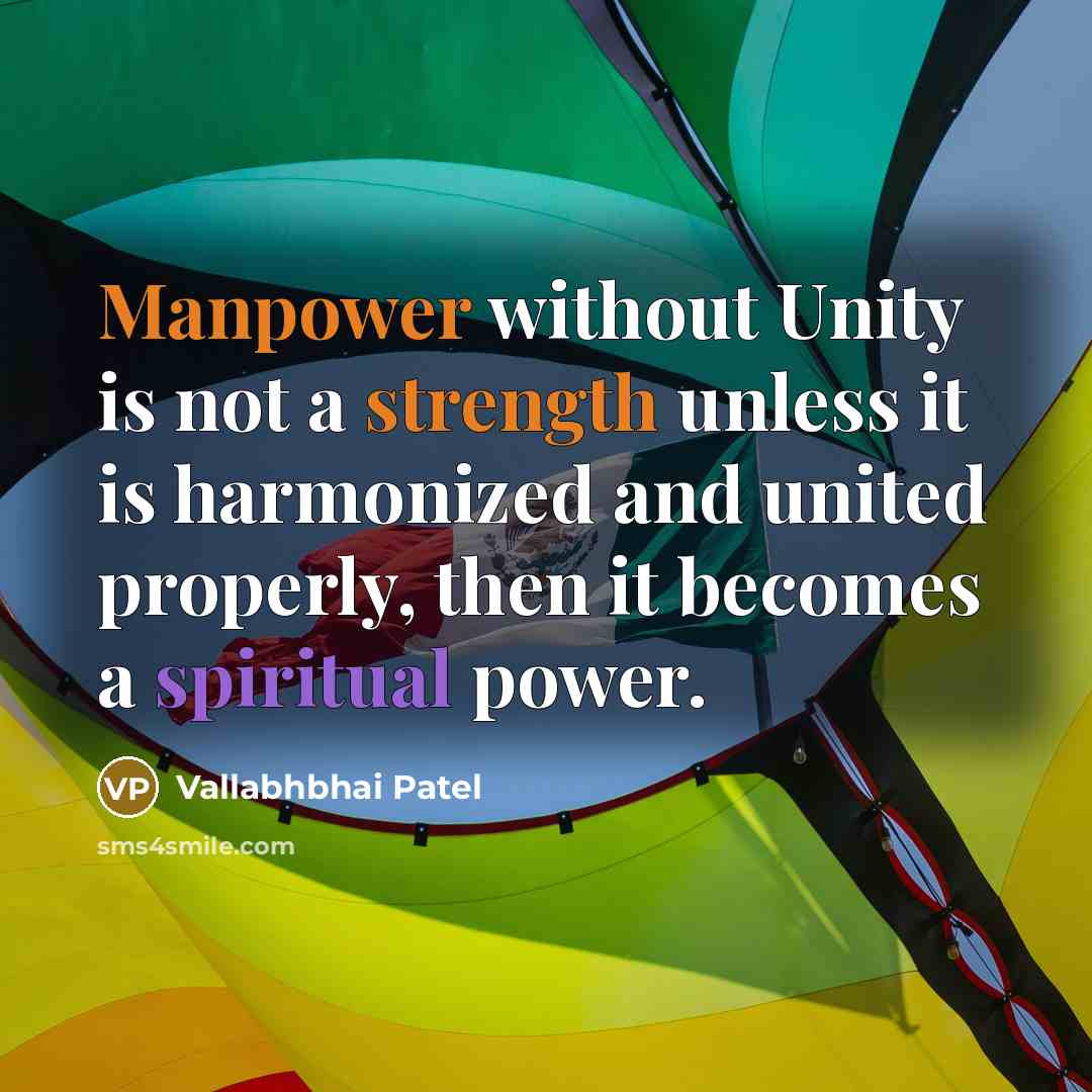 “Manpower without Unity is not a strength unless it is harmonized and united properly, then it becomes a spiritual power.” quote by Vallabhbhai Patel