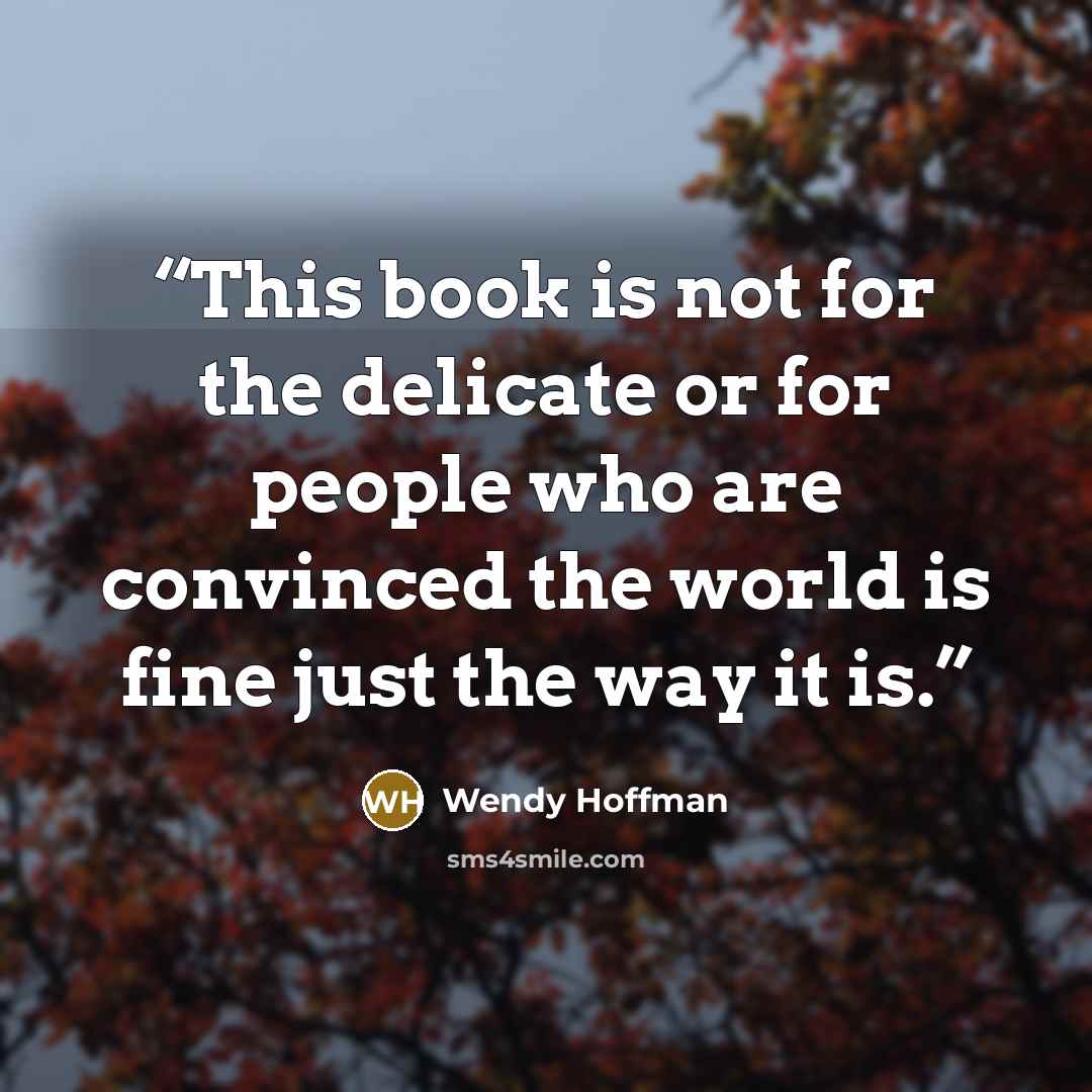 “This book is not for the delicate or for people who are convinced the world is fine just the way it is.” quote by Wendy Hoffman