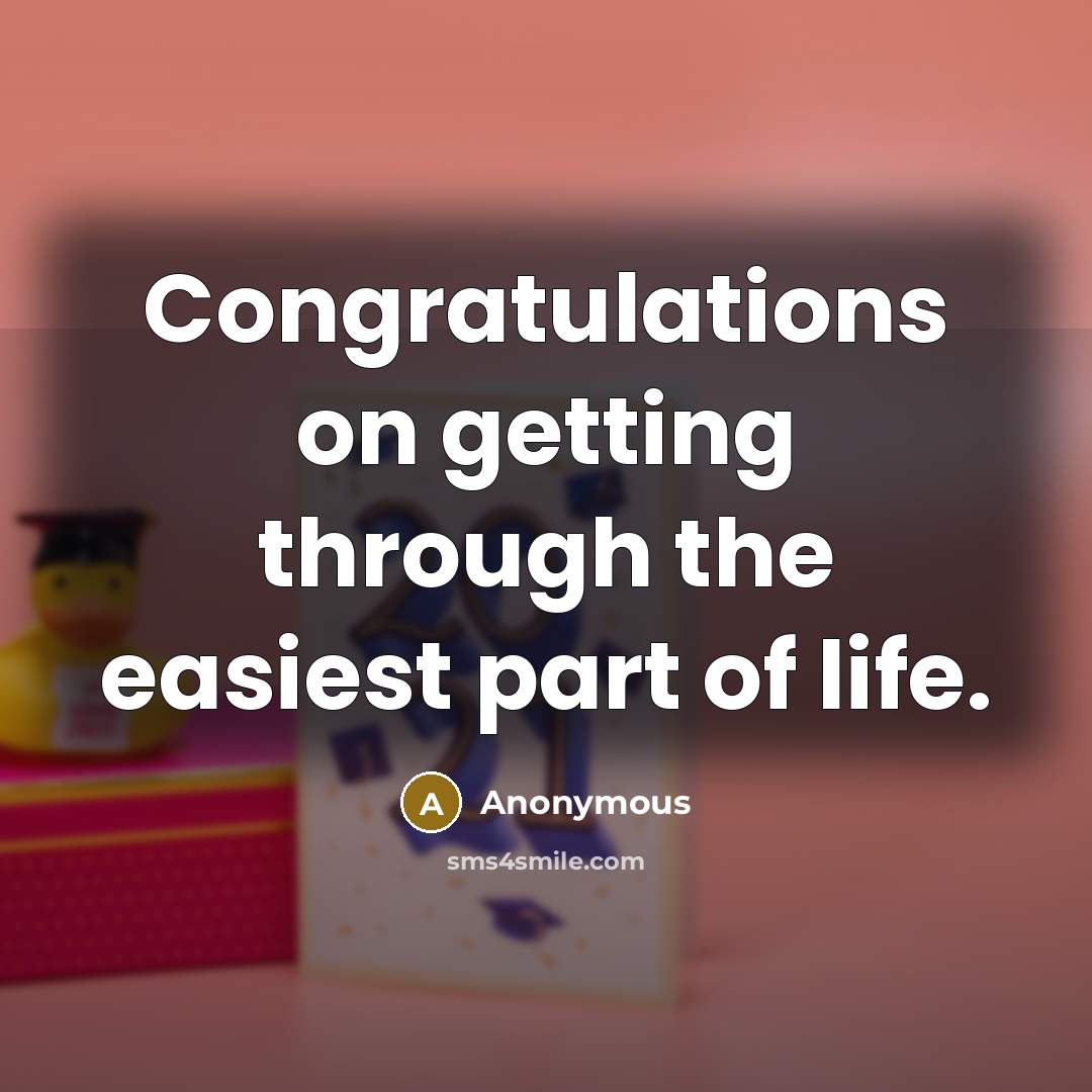 “Congratulations on getting through the easiest part of life.” quote by Anonymous