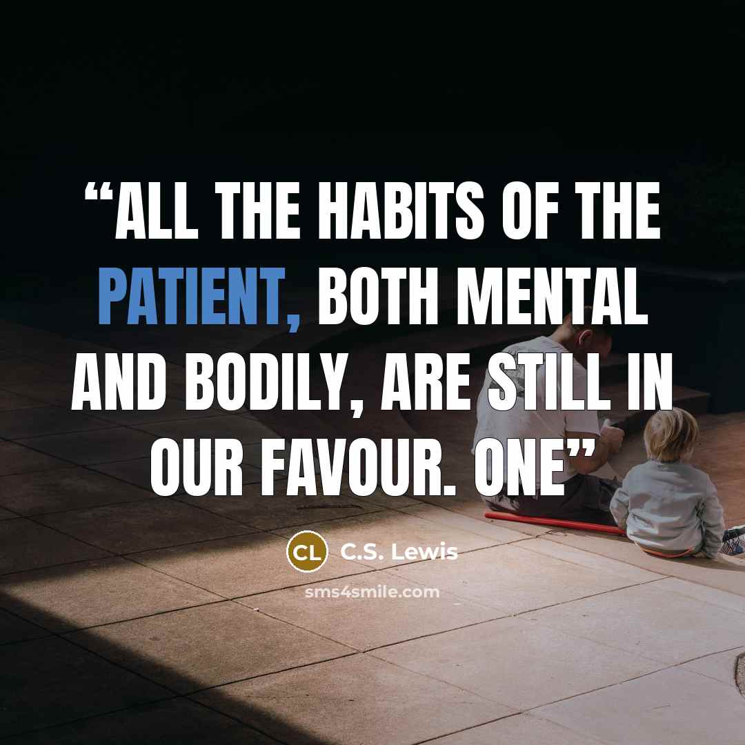 “All the habits of the patient, both mental and bodily, are still in our favour. One” quote by C.S. Lewis