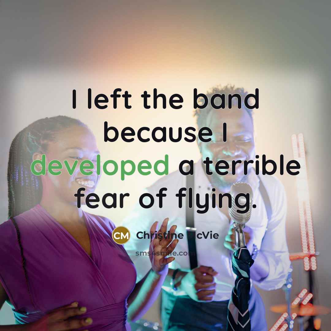 “I left the band because I developed a terrible fear of flying.” quote by Christine McVie