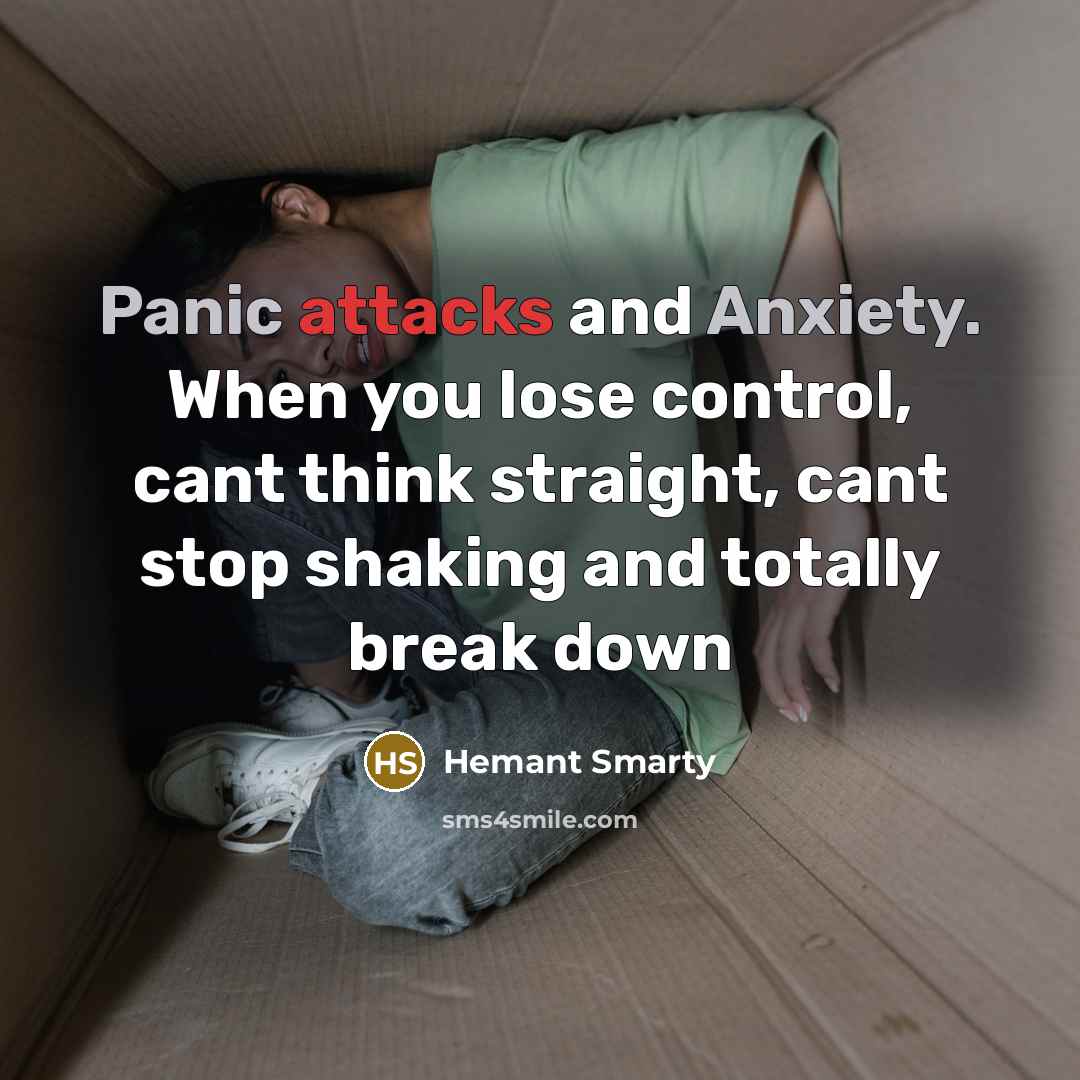 “Panic attacks and Anxiety. When you lose control, cant think straight, cant stop shaking and totally break down” quote by Hemant Smarty