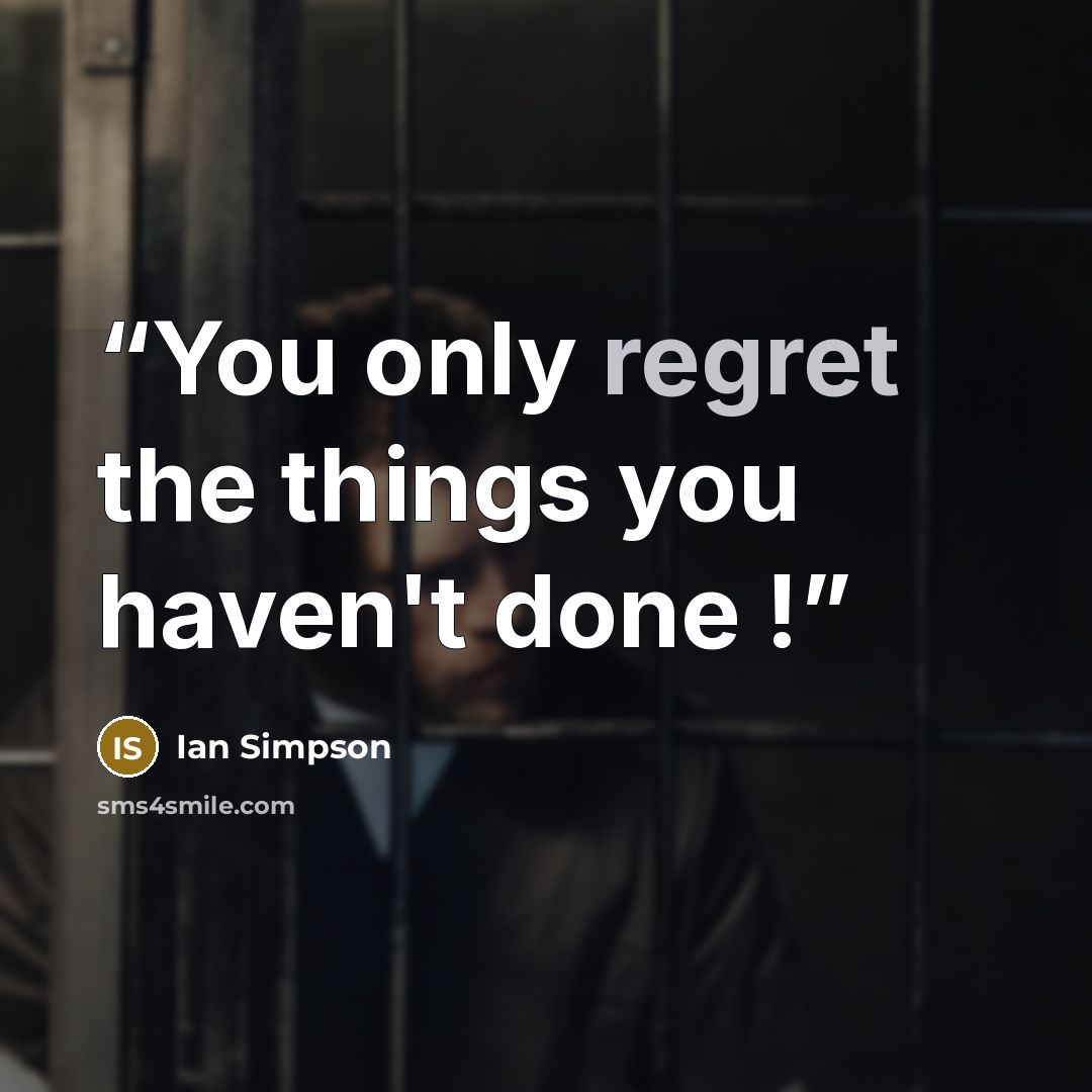 “You only regret the things you haven't done !” quote by Ian Simpson