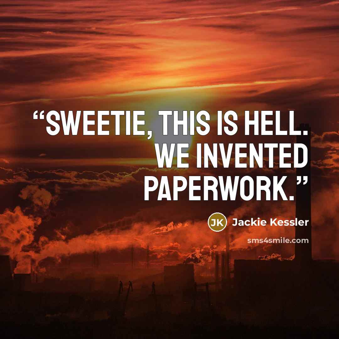 “Sweetie, this is Hell. We invented paperwork.” quote by Jackie Kessler