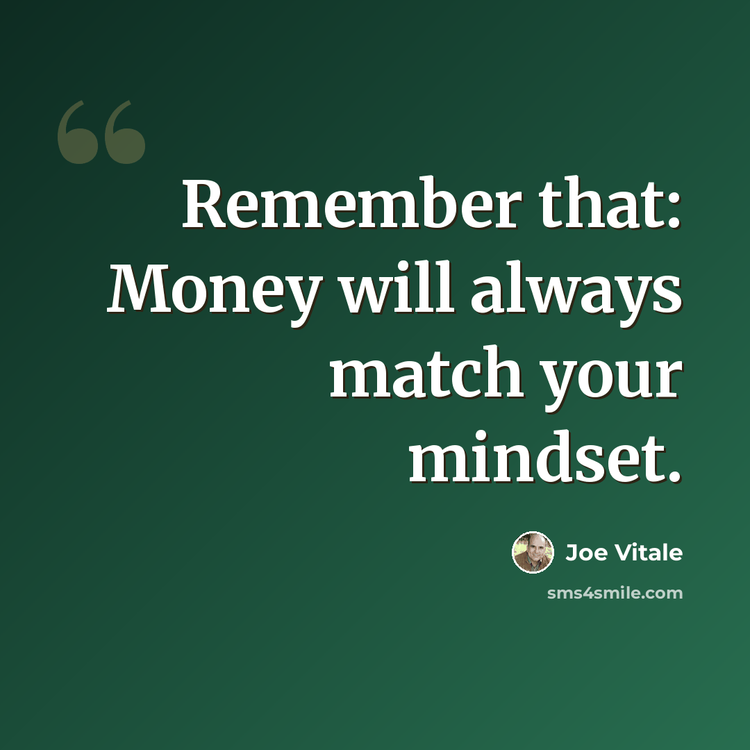 “Remember that: Money will always match your mindset.” quote by Joe Vitale
