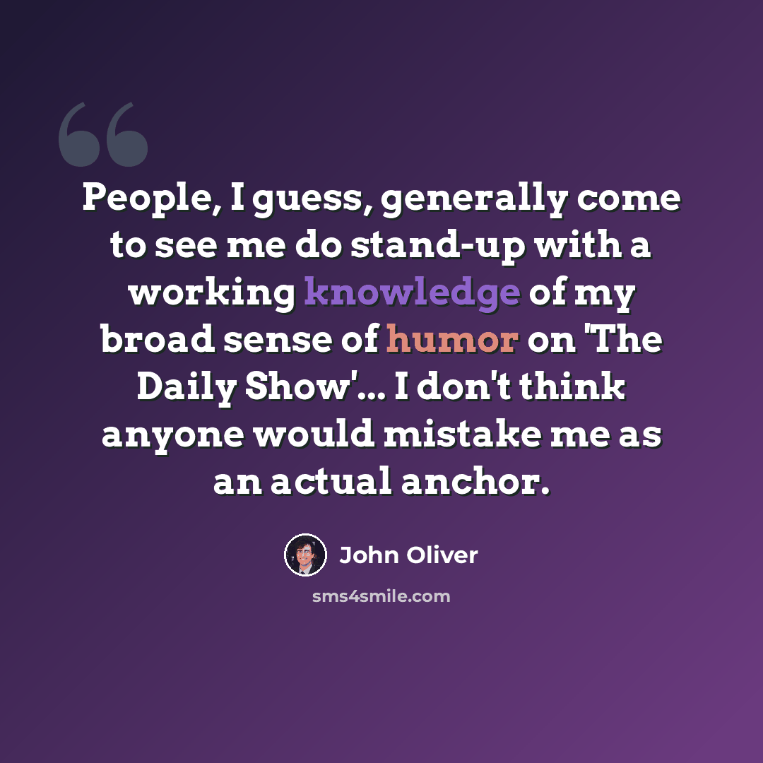 “People, I guess, generally come to see me do stand-up with a working knowledge of my broad sense of humor on 'The Daily Show'... I don't think anyone would mistake me as an actual anchor.” quote by John Oliver