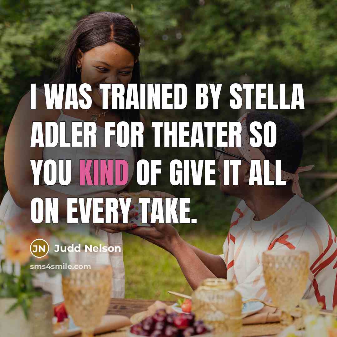 “I was trained by Stella Adler for theater so you kind of give it all on every take.” quote by Judd Nelson