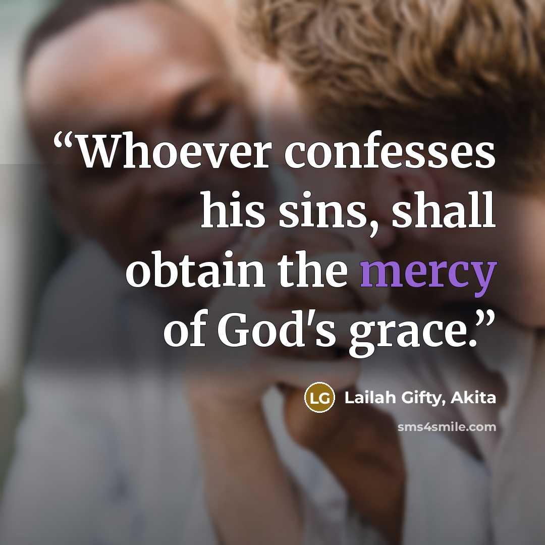 “Whoever confesses his sins, shall obtain the mercy of God's grace.” quote by Lailah Gifty, Akita