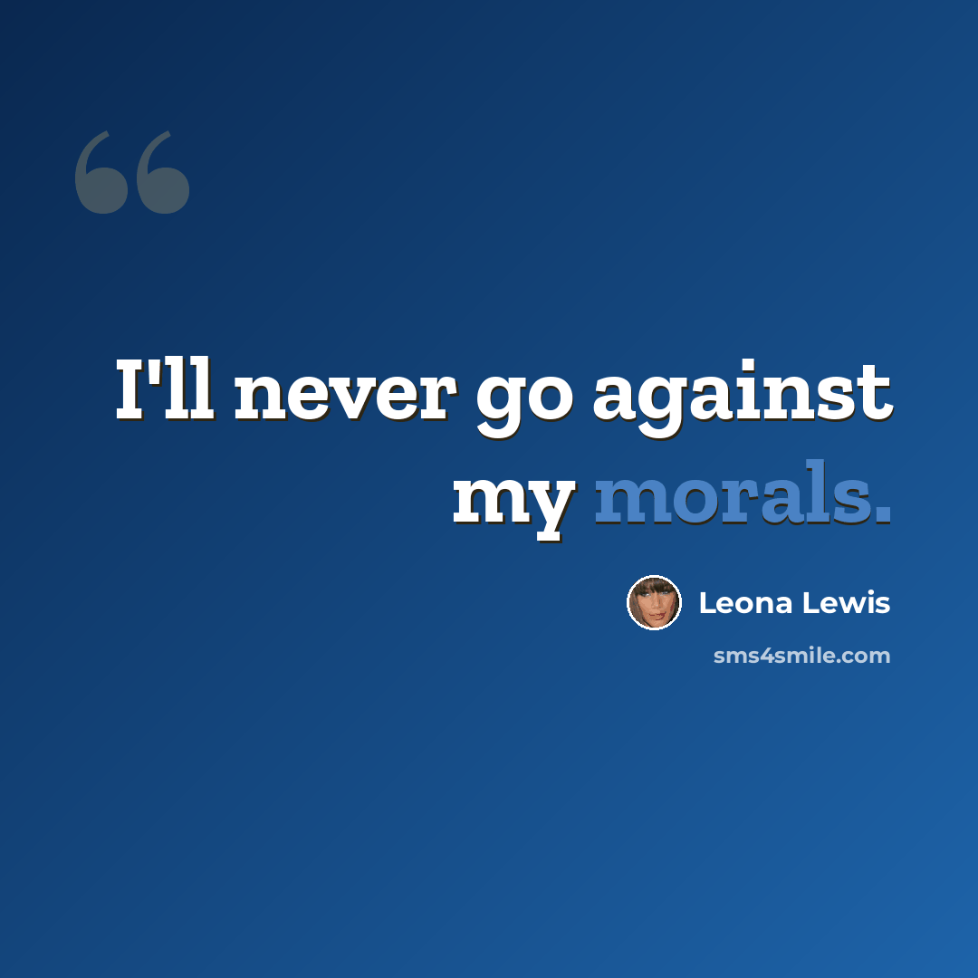 “I'll never go against my morals.” quote by Leona Lewis