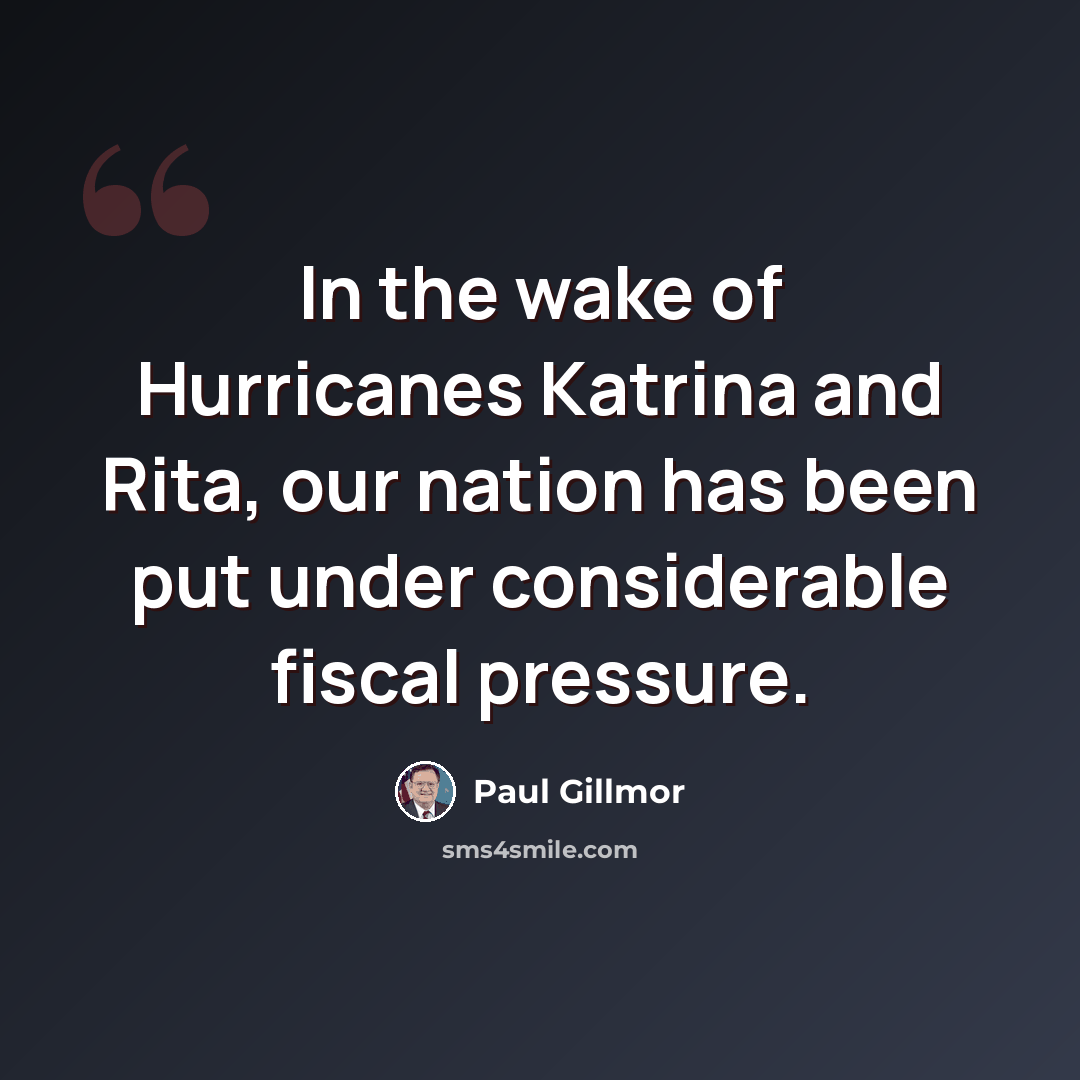 “In the wake of Hurricanes Katrina and Rita, our nation has been put under considerable fiscal pressure.” quote by Paul Gillmor