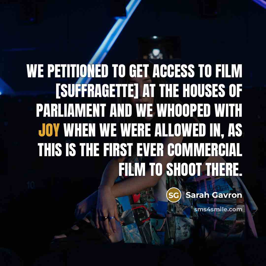 “We petitioned to get access to film [Suffragette] at the Houses of Parliament and we whooped with joy when we were allowed in, as this is the first ever commercial film to shoot there.” quote by Sarah Gavron