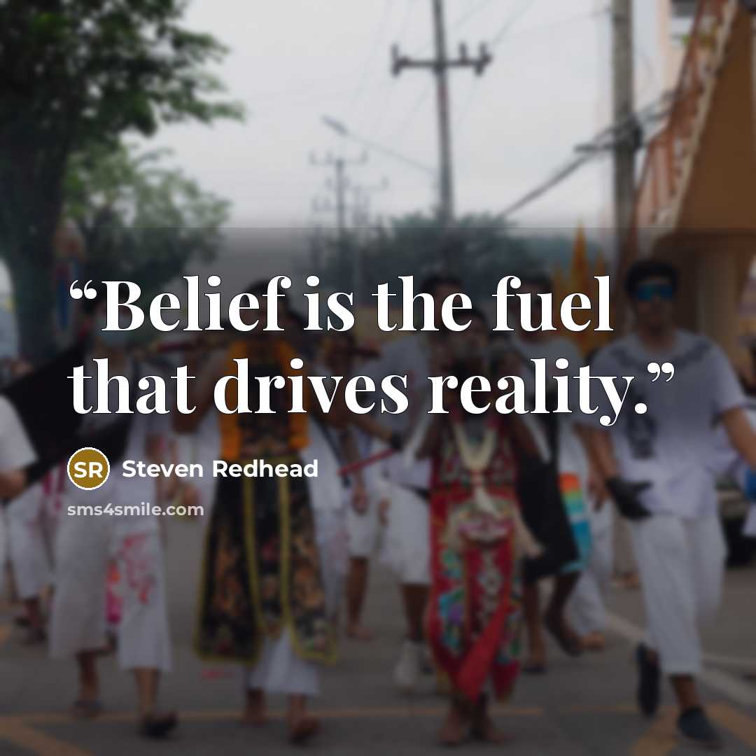 “Belief is the fuel that drives reality.” quote by Steven Redhead