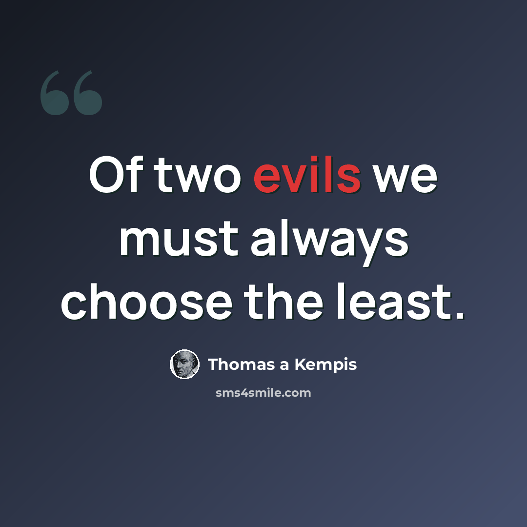 “Of two evils we must always choose the least.” quote by Thomas a Kempis