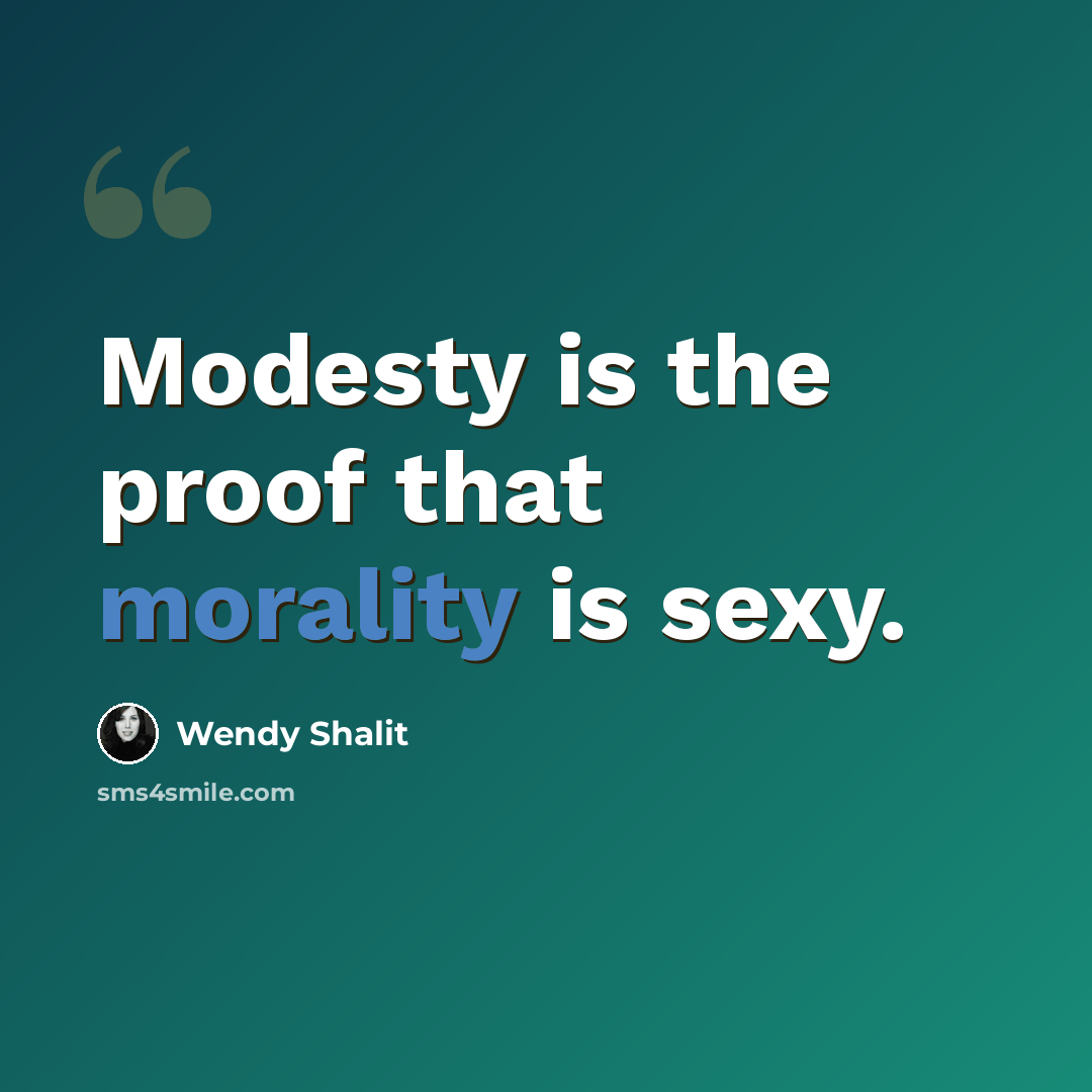“Modesty is the proof that morality is sexy.” quote by Wendy Shalit