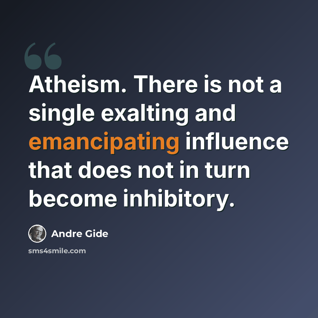 “Atheism. There is not a single exalting and emancipating influence that does not in turn become inhibitory.” quote by Andre Gide
