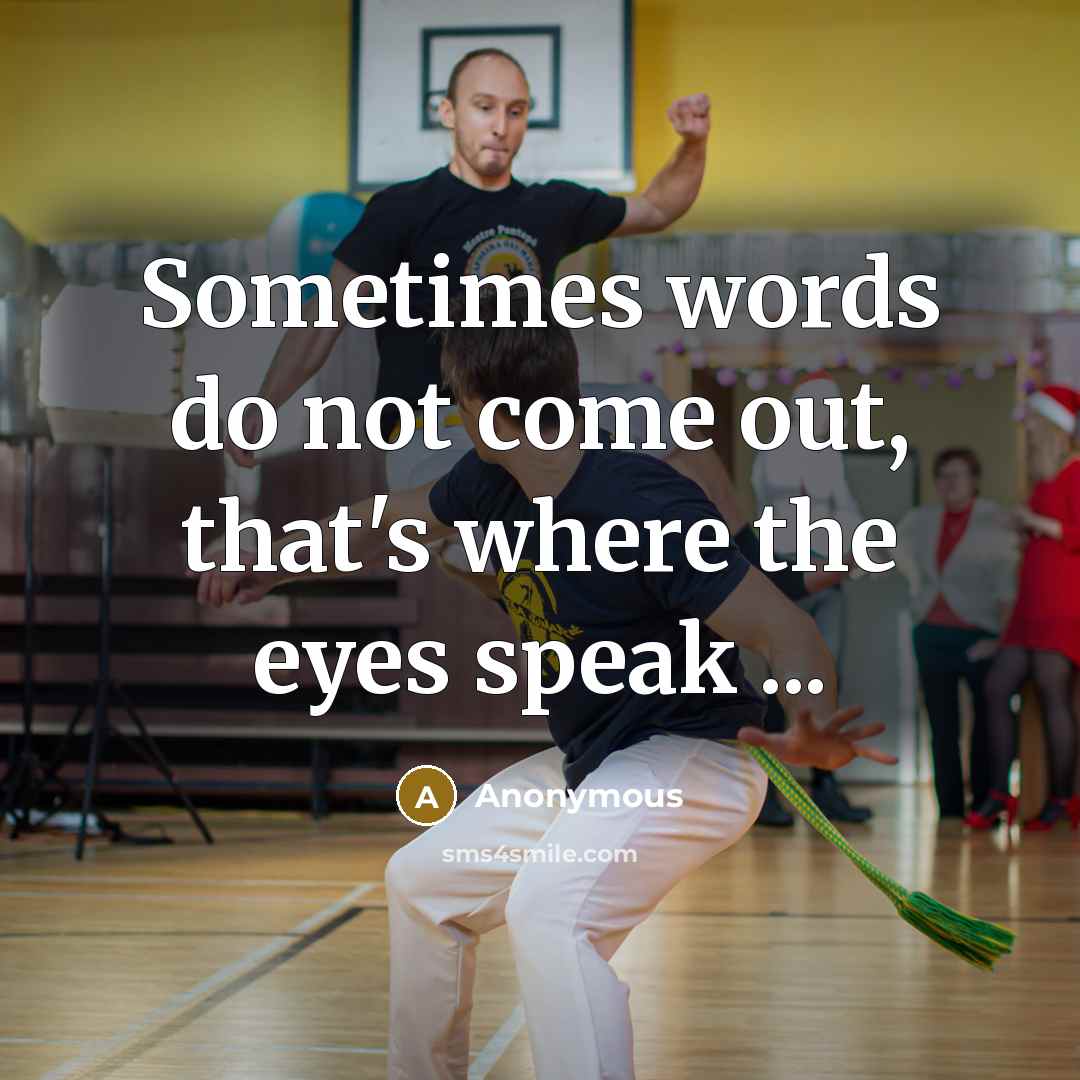 “Sometimes words do not come out, that's where the eyes speak ...” quote by Anonymous