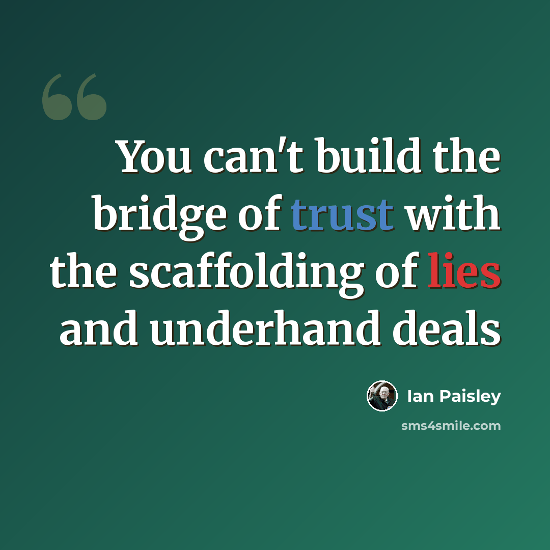 “You can't build the bridge of trust with the scaffolding of lies and underhand deals” quote by Ian Paisley