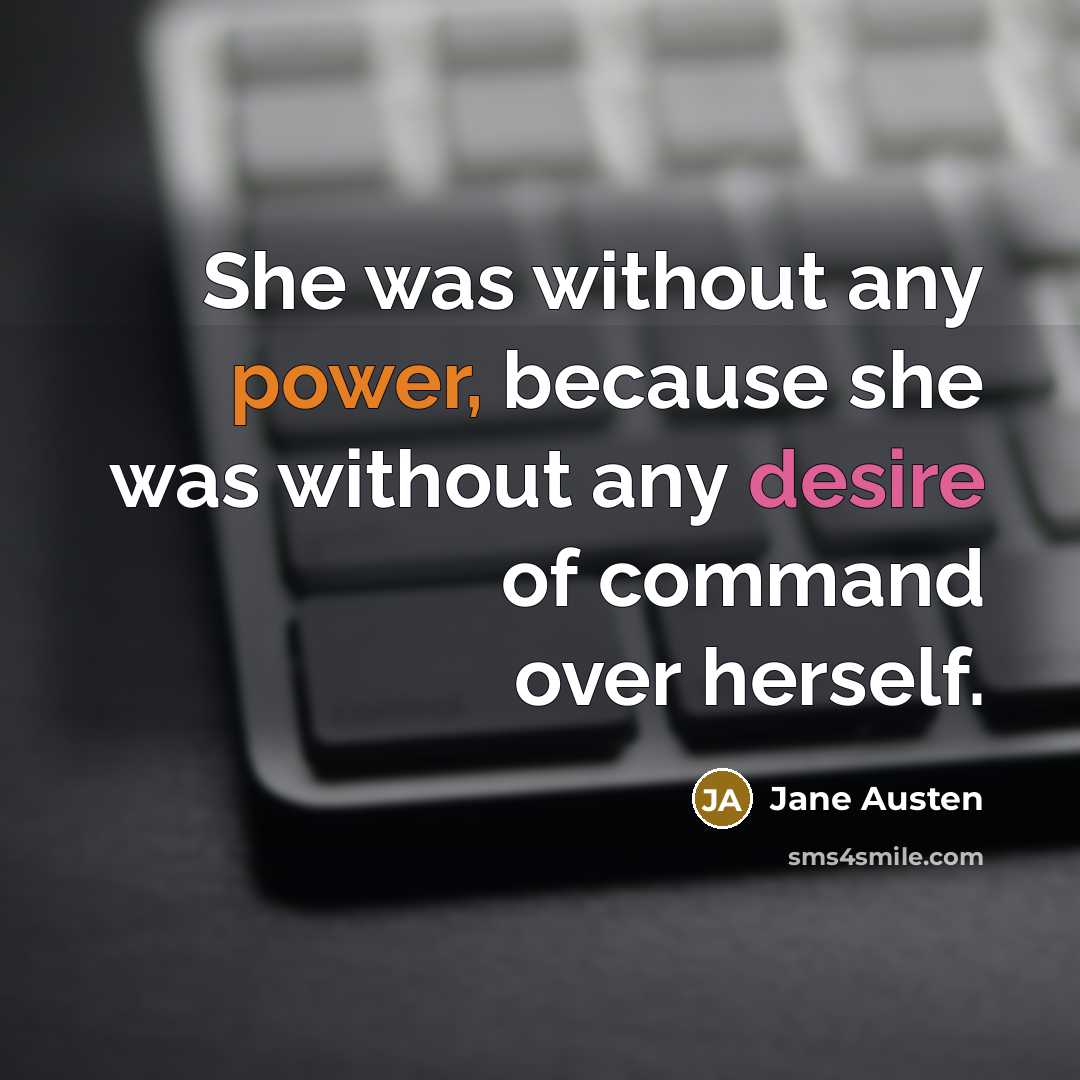 “She was without any power, because she was without any desire of command over herself.” quote by Jane Austen