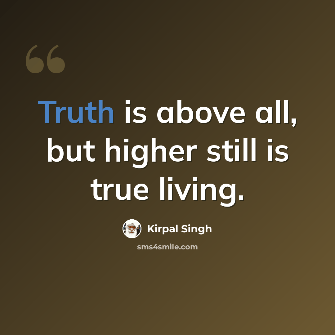 “Truth is above all, but higher still is true living.” quote by Kirpal Singh
