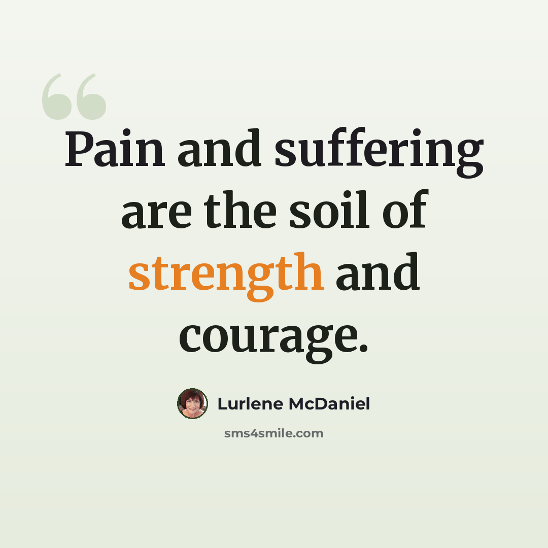 “Pain and suffering are the soil of strength and courage.” quote by Lurlene McDaniel