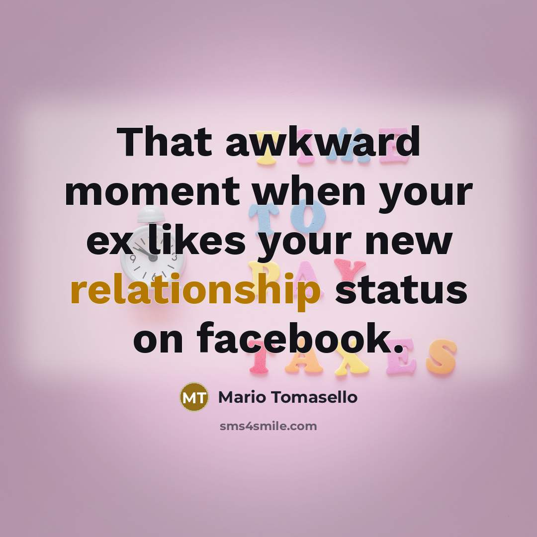 “That awkward moment when your ex likes your new relationship status on facebook.” quote by Mario Tomasello