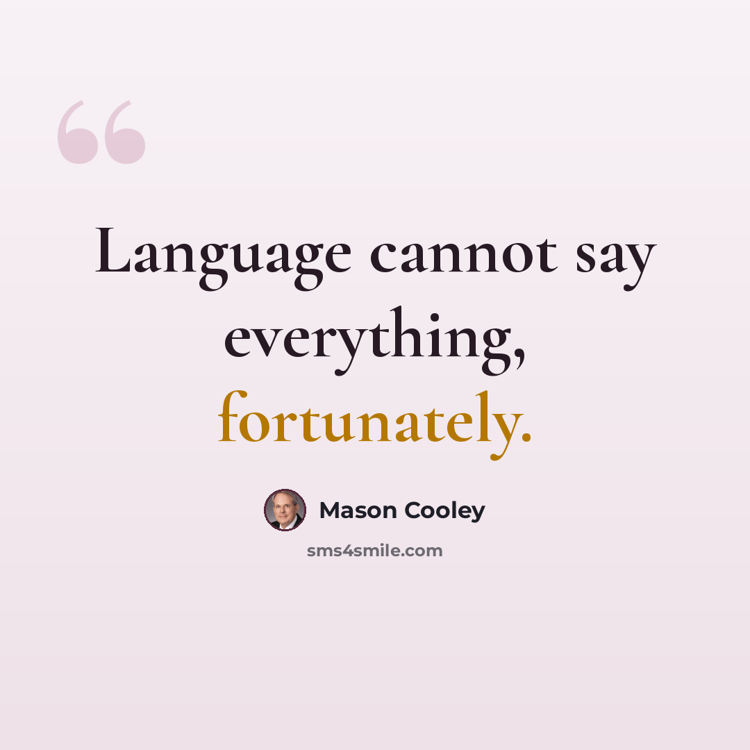 “Language cannot say everything, fortunately.” quote by Mason Cooley