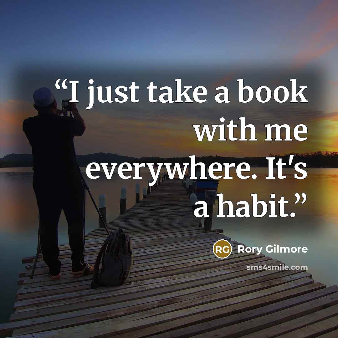 “I just take a book with me everywhere. It's a habit.” quote by Rory Gilmore