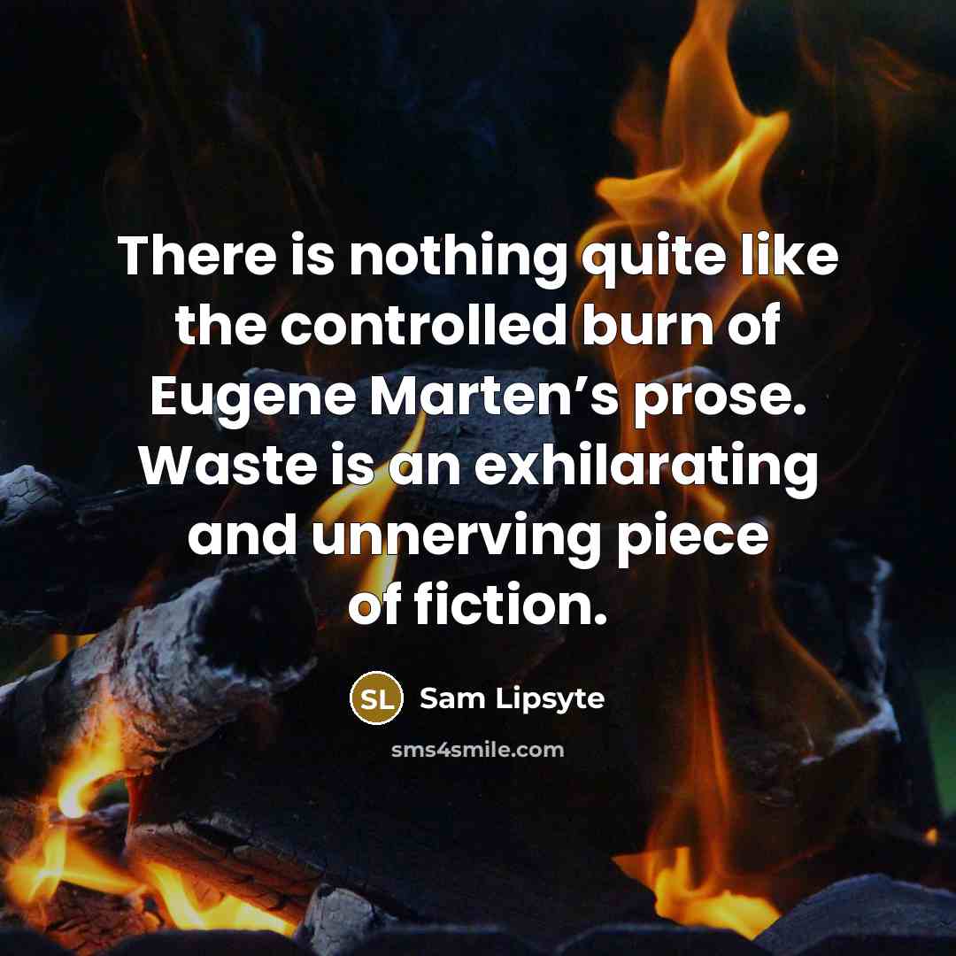 “There is nothing quite like the controlled burn of Eugene Marten’s prose. Waste is an exhilarating and unnerving piece of fiction.” quote by Sam Lipsyte