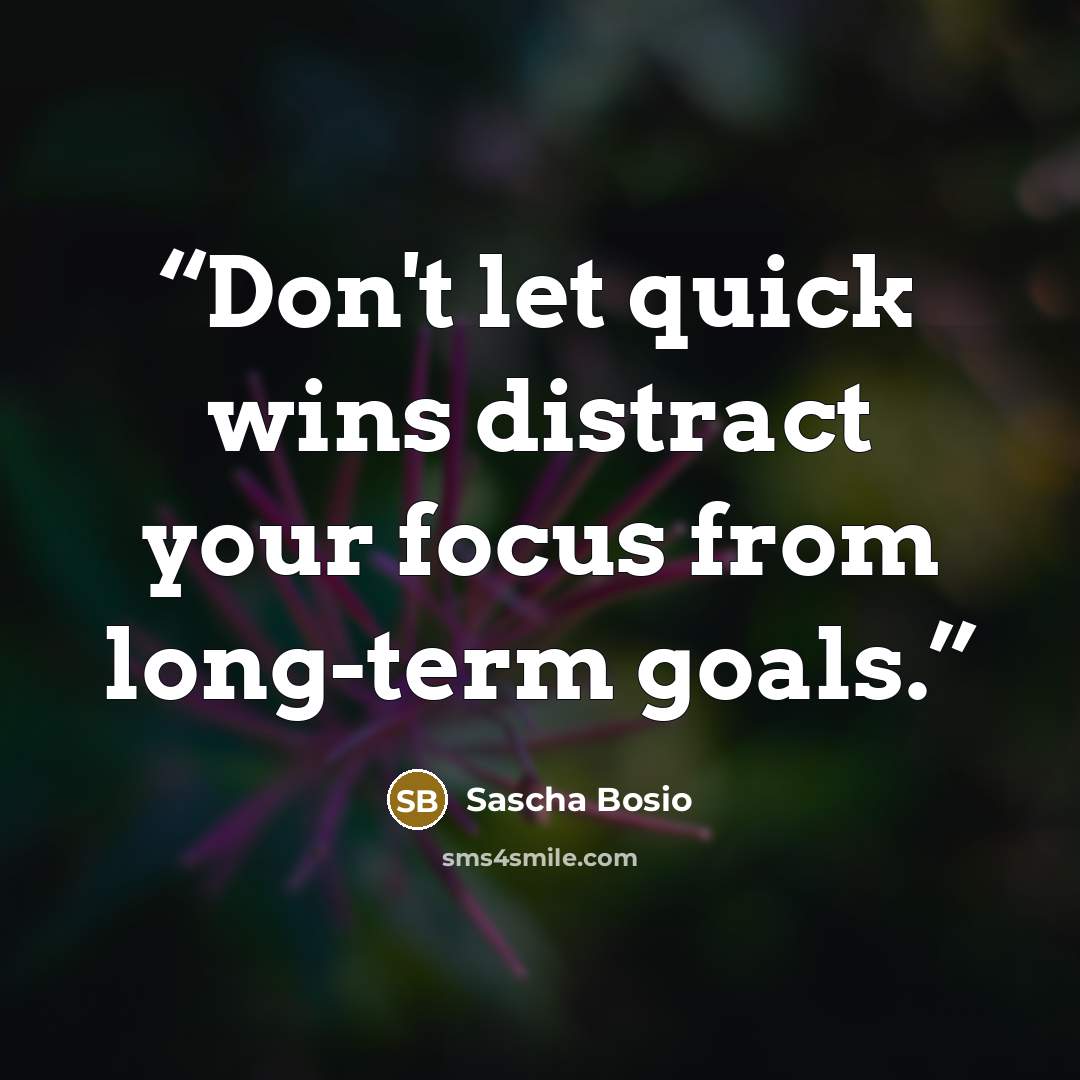 “Don't let quick wins distract your focus from long-term goals.” quote by Sascha Bosio